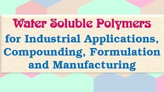 Water Soluble Polymers For Industrial Applications Compounding Formulation and Manufacturing [upl. by Llenrahs]