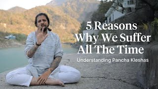 5 Reasons Why We SUFFER All The TIME  Yogic Explanation [upl. by Hanser]