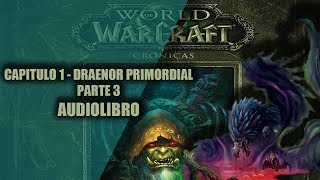 WORLD OF WARCRAFT CRONICAS VOL2  CAPITULO 1  DRAENOR PRIMORDIAL PARTE 3 AUDIOLIBRO [upl. by Goldie]