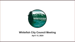 Whitefish City Council  April 15 2024 [upl. by Dysart]