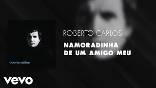 Roberto Carlos  Namoradinha de um Amigo Meu Áudio Oficial [upl. by Nilloc819]