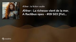 Æther  La richesse vient de la mer A fluctibus opes  09 S03 Fiction audio [upl. by Garrek429]