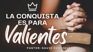 PASTOR DAVID RODRIGUEZ LA CONQUISTA ES PARA VALIENTES [upl. by Atinod]