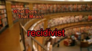 What does recidivist mean [upl. by Cole]