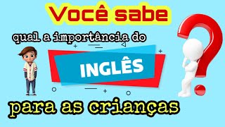 A IMPORTÂNCIA DA LÍNGUA INGLESA PARA AS CRIANÇAS [upl. by Jehiel]