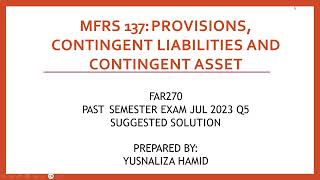 MFRS 137 IAS 37 PROVISIONS CONTINGENT LIABILITIES amp CONTINGENT ASSETS FAR270  EXAM JUL 2023 Q5 [upl. by Ntsyrk613]