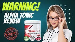 ALPHA TONIC  Reviewing Alpha Tonic Supplement  ⚠️WARNING FOR 2024⚠️  Alpha Tonic Supplement [upl. by Kale]