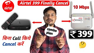 Finally Cancel ❌ Airtel Xstream fiber Rs399  Airtel Black Cancel kaise kare  airtel broadband [upl. by Itsrejk]