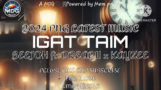 IGAT TAIM BEEJOH ft DREADII x KAYZEE LATEST PNG MUSIC 2024mdgmedia365 [upl. by Revart]