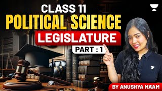 Legislature  Full Chapter  Class 11 Political Science  Part 1  Anushya Maam [upl. by Hekker]