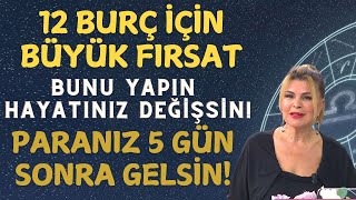 12 BURÇ İÇİN BÜYÜK FIRSAT BUNU YAPIN HAYATINIZ DEĞİŞSİN 5 GÜNDE PARANIZ GELSİN [upl. by Audry]