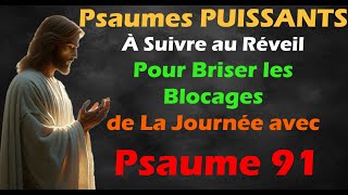 Psaumes Puissants Pour Briser les blocages de la journée avec le Psaume 91 [upl. by Nednarb75]