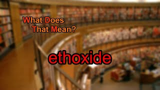 What does ethoxide mean [upl. by Tenneb860]