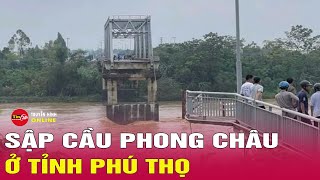 Cầu Phong Châu Phú Thọ sập hai dầm có người và xe rơi xuống sông  Tin24h [upl. by Anita]