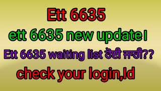 ett 6635 new update।ett 6635 waiting list ਹੋਈ ਜਾਰੀ।ett 6635 check your login Id। 6635 [upl. by Bunch]