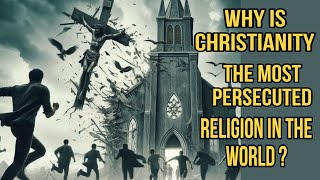 Why Is Christianity The Most Persecuted Religion In The World [upl. by Ariane]