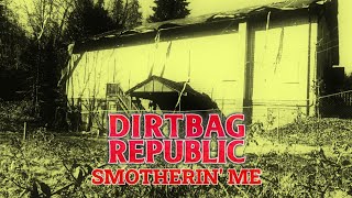 Dirtbag Republic  SMOTHERIN ME [upl. by Evangeline]