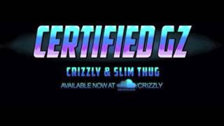 Crizzly  Certified Gz Feat Slim Thug [upl. by Meekar120]