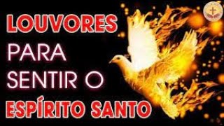 LOUVORES PARA SENTIR O ESPIRITO SANTO OS MELHORES HINOS PARA OUVIR [upl. by Ayenet296]