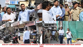 GLBCITY CORPORATION COMMISSIONER WARNED TO KEEP FOOTPATHS ENCROACHMENTFREE NEAR DARGAH AREA [upl. by Atalee604]