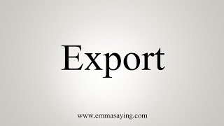 How To Say Export [upl. by Auqenehs]