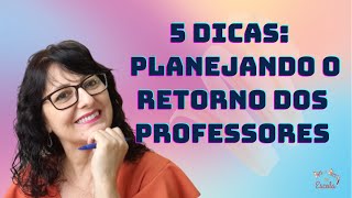 5 Dicas Planejando o retorno dos Professores [upl. by Ettezzil193]