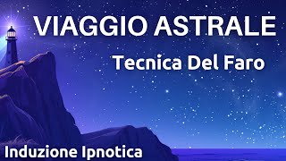 Tecnica Del Faro  Viaggio Astrale Guidato  Induzione Ipnotica [upl. by Risay]