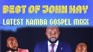 JOHN KAY LATEST SONGS MIX KAMBA GOSPEL BEST SONGS MIXX 2024 [upl. by Adnahsor984]