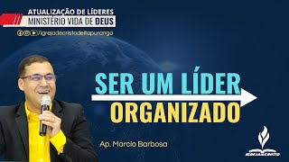 Atualização de Lideres  Ser um Líder Organizado  Ap Marcio Barbosa [upl. by Rehpotsihc257]