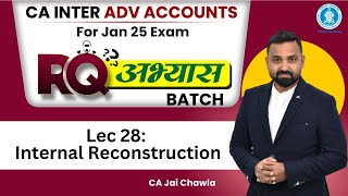 Lec 28 Internal Reconstruction  RQ अभ्यास Batch  CA Inter Adv Acc Jan25  CA Jai Chawla [upl. by Enner]