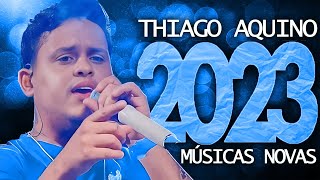 THIAGO AQUINO 2023  15 MÚSICA NOVAS  CD NOVO  REPERTÓRIO ATUALIZADO [upl. by Idoj573]