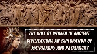 The Role of Women in Ancient Civilizations an Exploration of Matriarchy and Patriarchy [upl. by Paresh144]