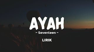 AYAH  SEVENTEEN  Lirik Lagu Pop Galau Populer 2024 [upl. by Alaek]