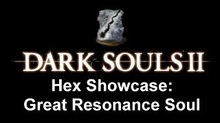 Dark Souls II Hex showcase Great Resonance Soul [upl. by Janna70]