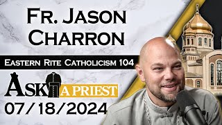 Ask A Priest Live with Fr Jason Charron  71824  Eastern Rite 101 Pt 4 [upl. by Ehcsrop]