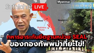 ทหารอาระกันยึดฐานหน่วย SEAL ของกองทัพพม่าที่ยะไข่  Suthichai live 892567 [upl. by Trinatte]