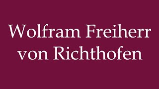 How to Pronounce Wolfram Freiherr von Richthofen Correctly in German [upl. by Kenison918]