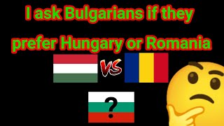 I ask Bulgarians if they prefer Hungary or Romania [upl. by Enriqueta]