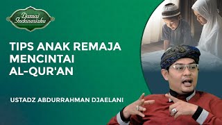 Tips Agar Anak Remaja Bisa Mencintai dan Gemar Membca Al Quran  Ustadz Abdurrahman Djaelani [upl. by Annaesor]