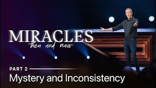 Mystery and Inconsistency  Miracles Then and Now Part 2 [upl. by Anitnamaid]