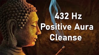 Positive Aura Cleanse 432 Hz Positive Energy Vibration Cleanse Negative Energy Healing Music [upl. by Manup]