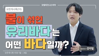 강수일 전도사 설교영상 요한계시록 15장 1절8절 불 섞인 유리바다와 성도 240922예배설교 [upl. by Nojel]