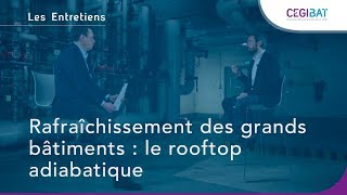 Les EntretiensCegibat 04  Rafraîchissement des grands bâtiments  le rooftop adiabatique [upl. by Adela258]