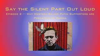 Say the Silent Part Out Loud E2 — Why WesternSavior Putin Supporters are quotPredatelsquot to Russia [upl. by Siaht]