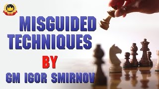 Misguided Techniques by GM Igor Smirnov [upl. by Bithia]