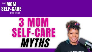 3 Mom Selfcare Myths  The Mom SelfCare Podcast [upl. by Eimareg51]