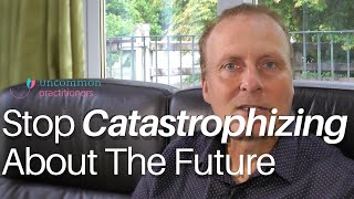 How To Stop Catastrophizing About The Future [upl. by Idona]