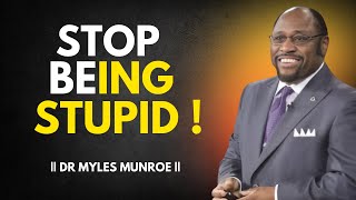 DR MYLES MUNROE  STOP BEING STUPID  DR MYLES MUNROE BEST MOTIVATION SPEECH [upl. by Nylleoj534]