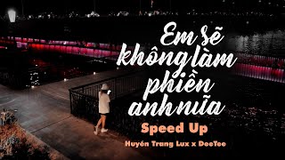 Em Sẽ Không Làm Phiền Anh Nữa  Speed Up Tik Tok   Huyền Trang Lux x DeeTee [upl. by Riannon]