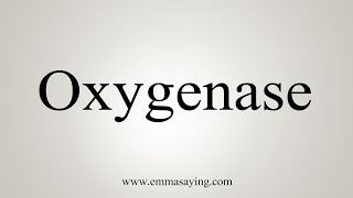 How To Say Oxygenase [upl. by Gnues]